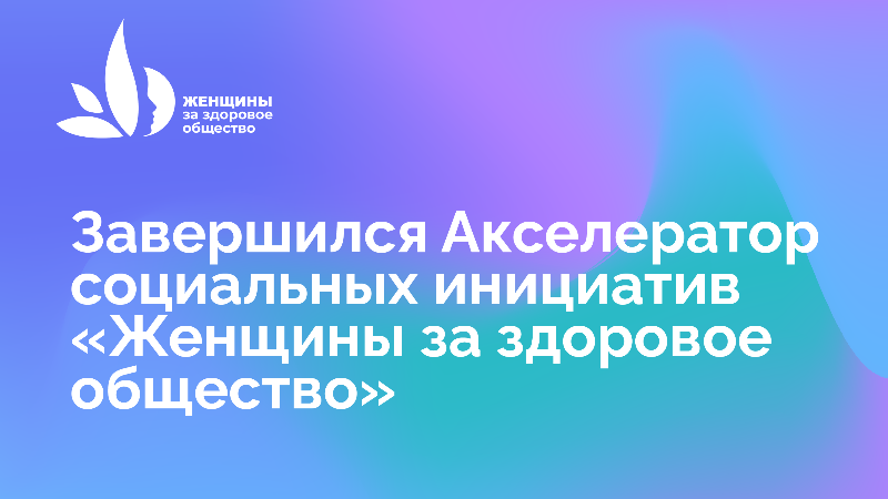 Завершился Акселератор социальных проектов, который состоялся в преддверии III Конкурса "Женщины за здоровое общество"